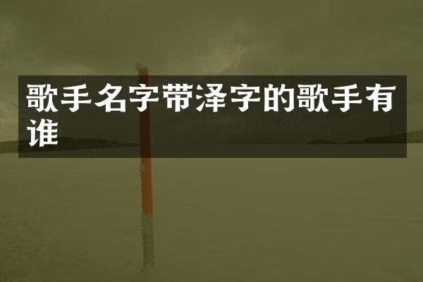 歌手名字带泽字的歌手有谁