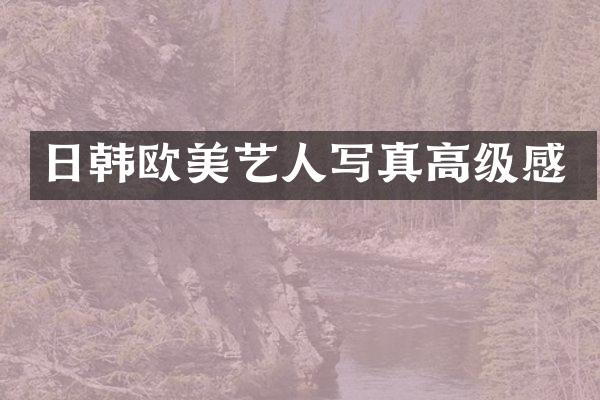 日韩欧美艺人写真高级感