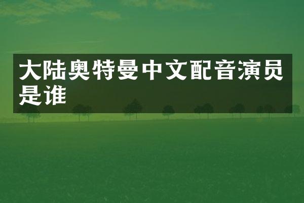 大陆奥特曼中文配音演员是谁