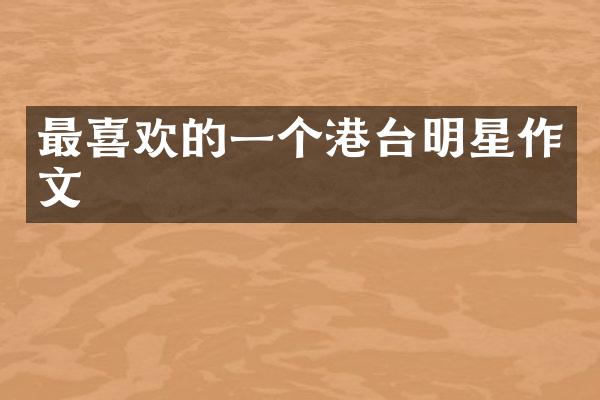 最喜欢的一个港台明星作文