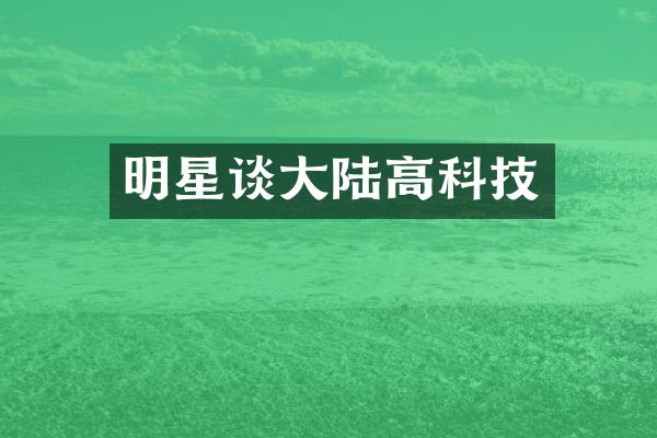 明星谈大陆高科技