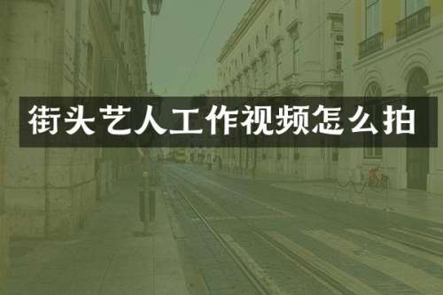 街头艺人工作视频怎么拍