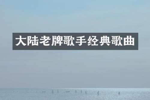 大陆老牌歌手经典歌曲