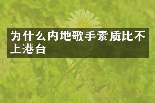 为什么内地歌手素质比不上港台