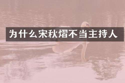 为什么宋秋熠不当主持人