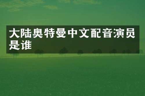 大陆奥特曼中文配音演员是谁
