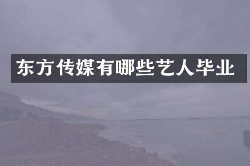 东方传媒有哪些艺人毕业