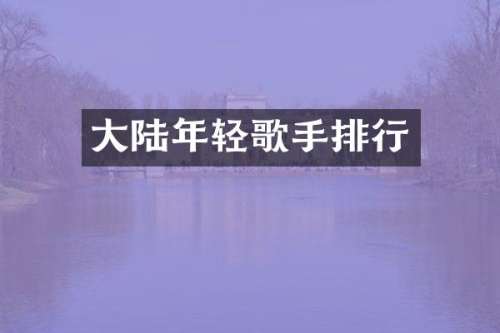 大陆年轻歌手排行