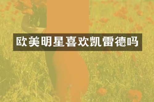 欧美明星喜欢凯雷德吗