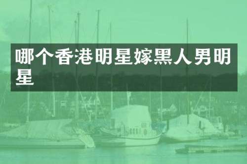 哪个香港明星嫁黑人男明星