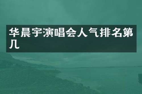 华晨宇演唱会人气排名第几