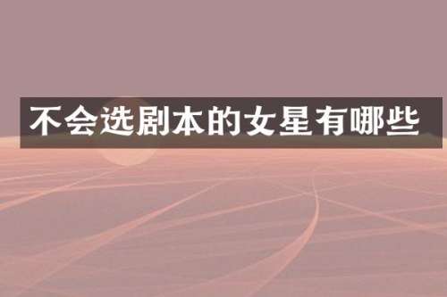 不会选剧本的女星有哪些