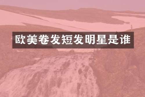 欧美卷发短发明星是谁