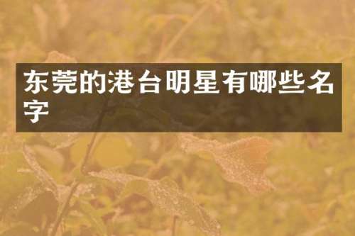 东莞的港台明星有哪些名字