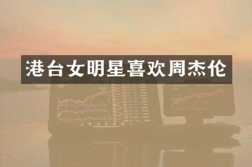 港台女明星喜欢周杰伦