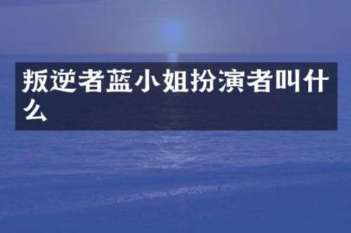 叛逆者蓝扮演者叫什么