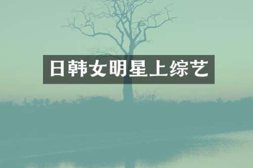 日韩女明星上综艺
