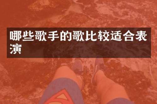 哪些歌手的歌比较适合表演