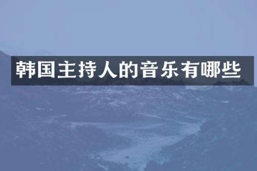 韩国主持人的音乐有哪些