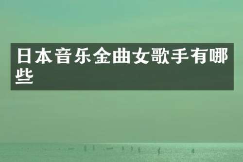 日本音乐金曲女歌手有哪些