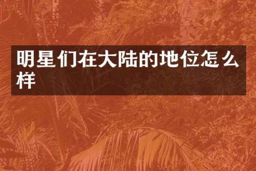 明星们在大陆的地位怎么样