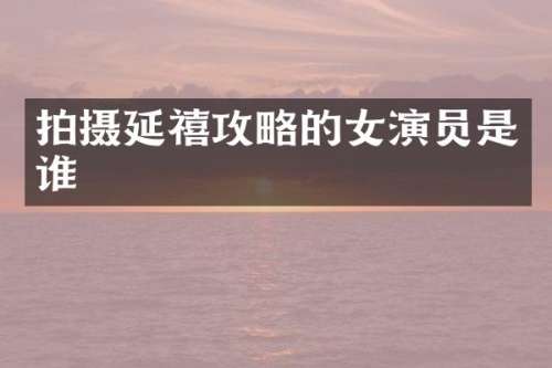 拍摄延禧攻略的女演员是谁