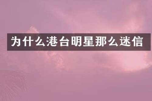 为什么港台明星那么迷信