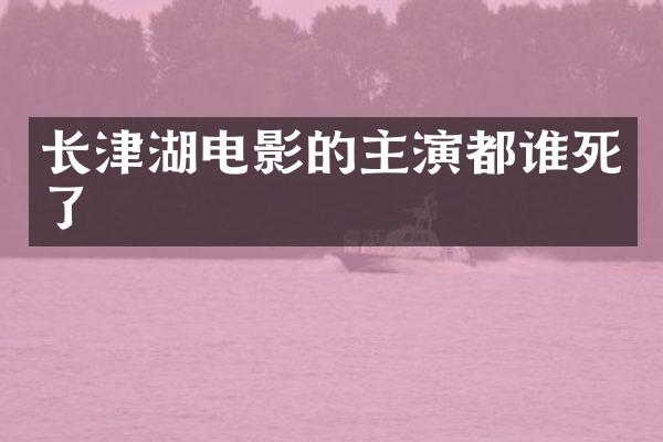 长津湖电影的主演都谁死了