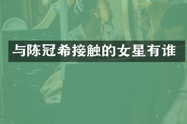 与陈冠希接触的女星有谁