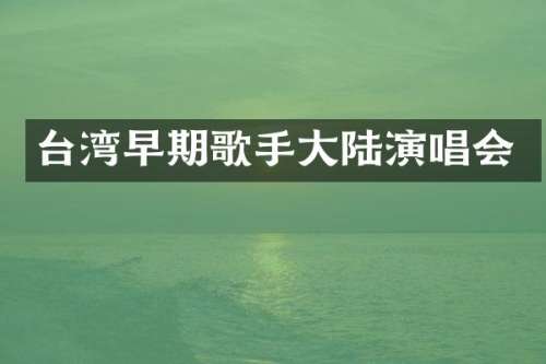 台湾早期歌手大陆演唱会