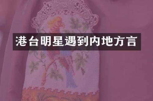 港台明星遇到内地方言