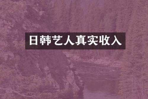 日韩艺人真实收入