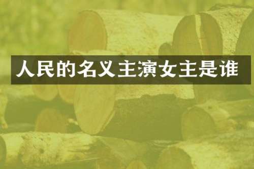 人民的名义主演女主是谁