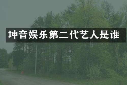 坤音娱乐第二代艺人是谁