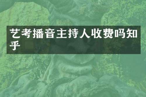 艺考播音主持人收费吗知乎
