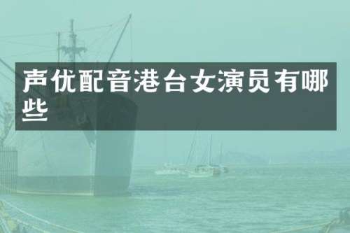 声优配音港台女演员有哪些
