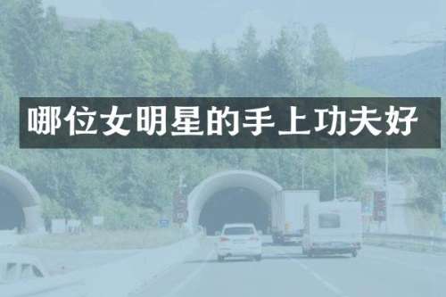 哪位女明星的手上功夫好