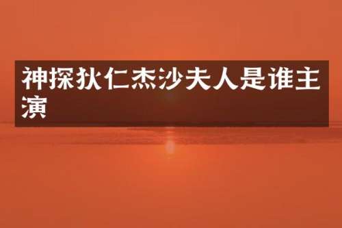 神探狄仁杰沙夫人是谁主演