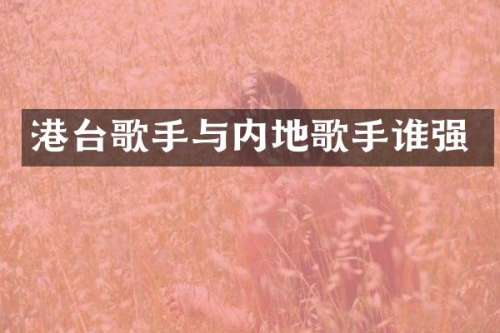 港台歌手与内地歌手谁强