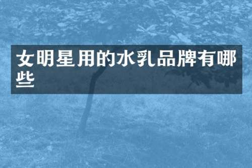 女明星用的水品牌有哪些