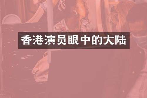 香港演员眼中的大陆