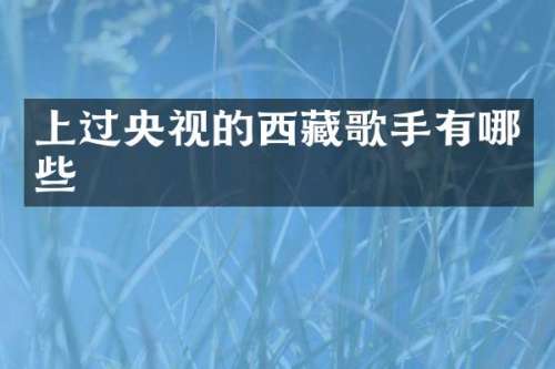 上过央视的西藏歌手有哪些