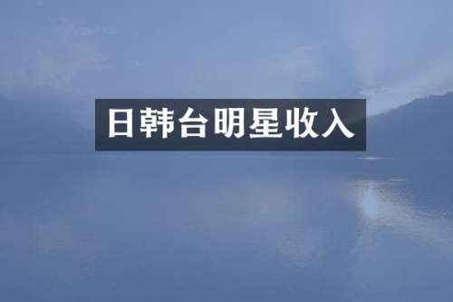 日韩台明星收入