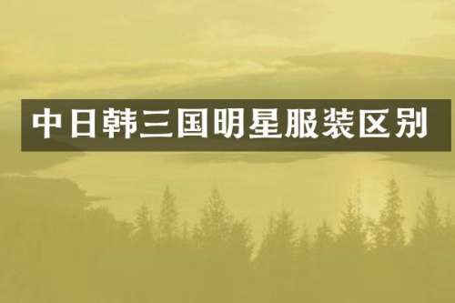 中日韩三国明星服装区别