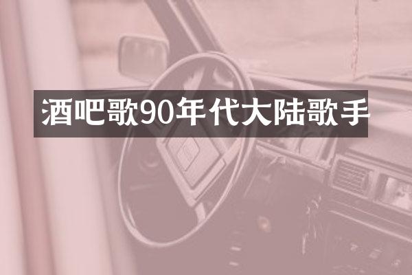 酒吧歌90年代大陆歌手