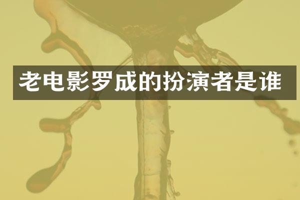 老电影罗成的扮演者是谁