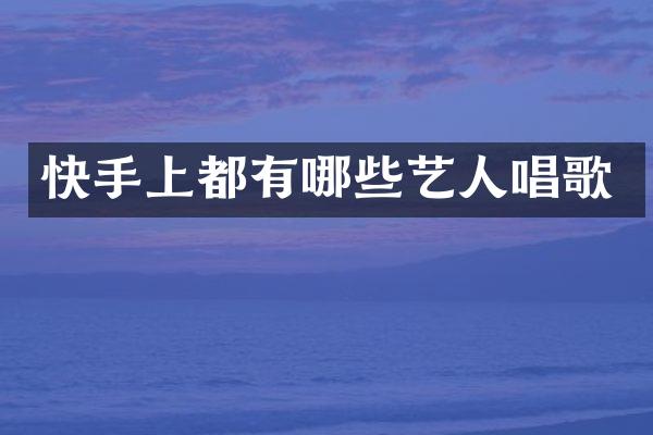 快手上都有哪些艺人唱歌