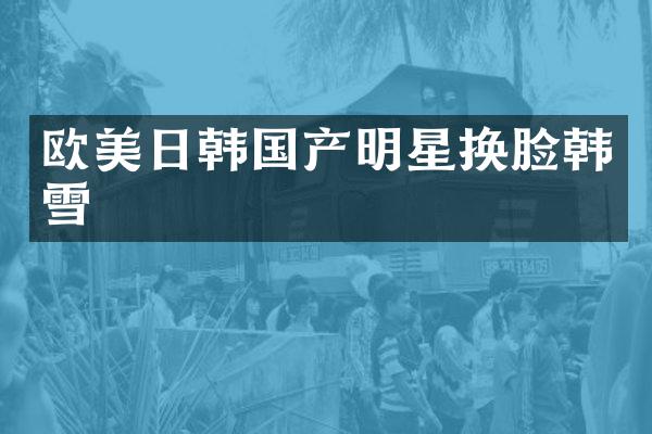 欧美日韩国产明星换脸韩雪