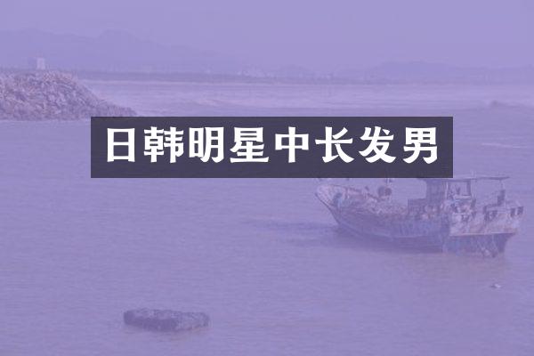 日韩明星中长发男