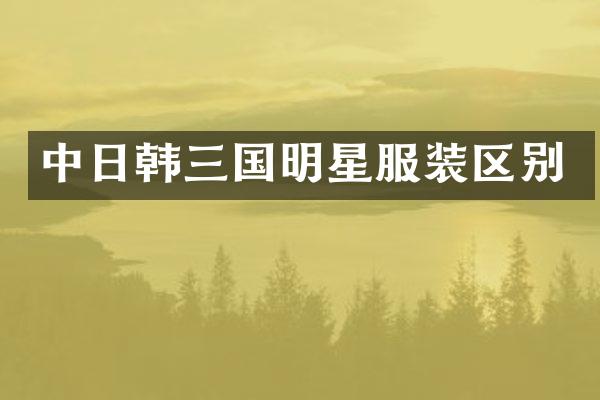 中日韩三国明星服装区别